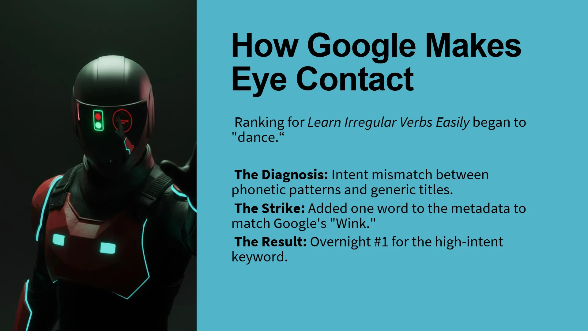 A futuristic figure in a black and red suit with neon green and blue glowing accents, helmet featuring green square and red circle lights, raising a hand. The slide text details a case study titled "How Google Makes Eye Contact," explaining how ranking for "Learn Irregular Verbs Easily" fluctuated due to an intent mismatch, which was resolved by adding one word to metadata, resulting in an overnight #1 ranking for the high-intent keyword.