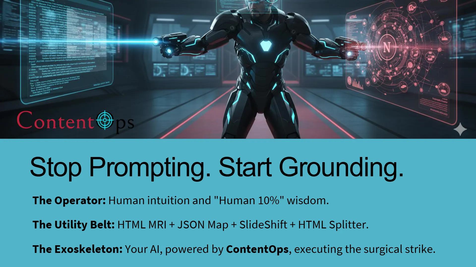 A futuristic armored figure, resembling Iron Man, stands between two holographic displays: one showing lines of code, the other a network diagram with "HTML" and "N". Blue energy beams connect the figure's hands to the screens. Below, the ContentOps logo and the title "Stop Prompting. Start Grounding." are presented, followed by definitions for "The Operator" (human intuition), "The Utility Belt" (HTML MRI, JSON Map, SlideShift, HTML Splitter), and "The Exoskeleton" (ContentOps-powered AI for surgical strikes), illustrating a human-AI collaboration for advanced SEO.