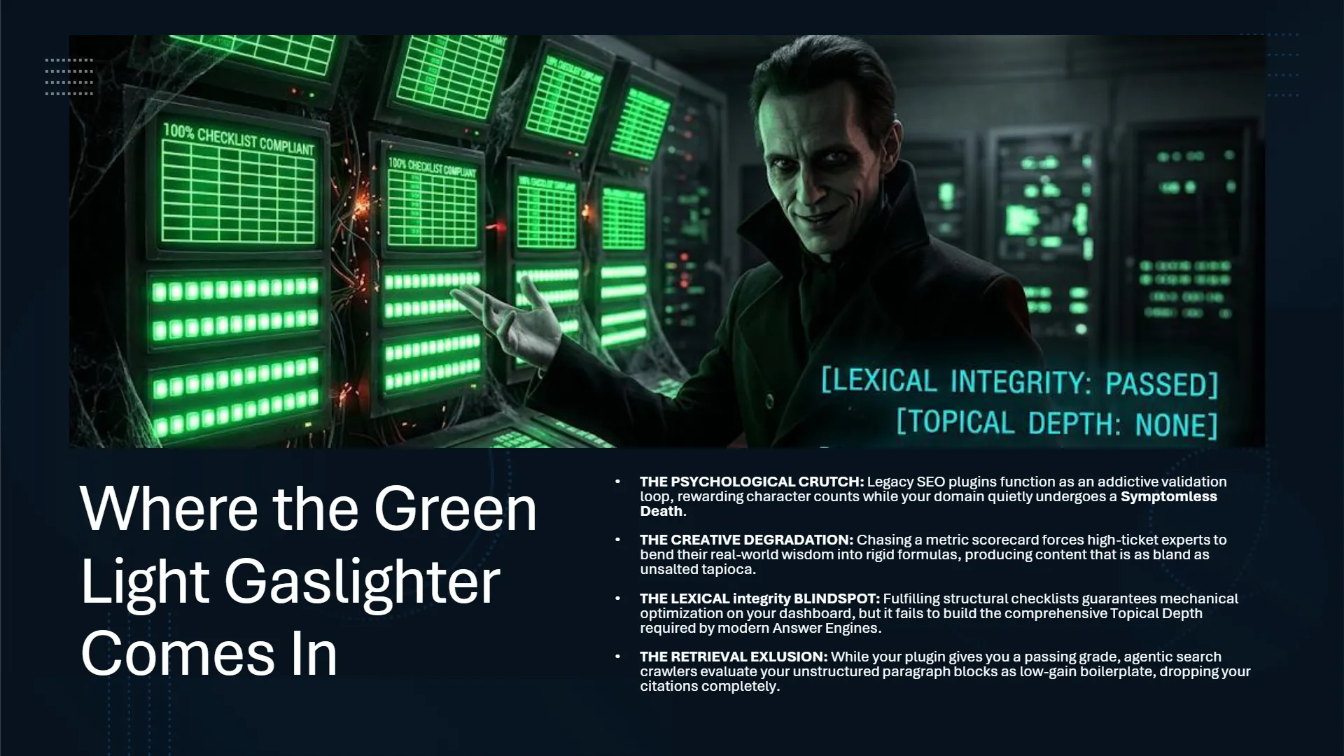 An Agent Smith-like character with a sinister smile stands in a dark server room, surrounded by multiple green computer screens displaying '100% CHECKLIST COMPLIANT' grids. Floating text in front of him reads '[LEXICAL INTEGRITY: PASSED]' and '[TOPICAL DEPTH: NONE]', illustrating the Green Light Gaslighter's deceptive validation of superficial SEO compliance despite a critical lack of meaningful content depth.