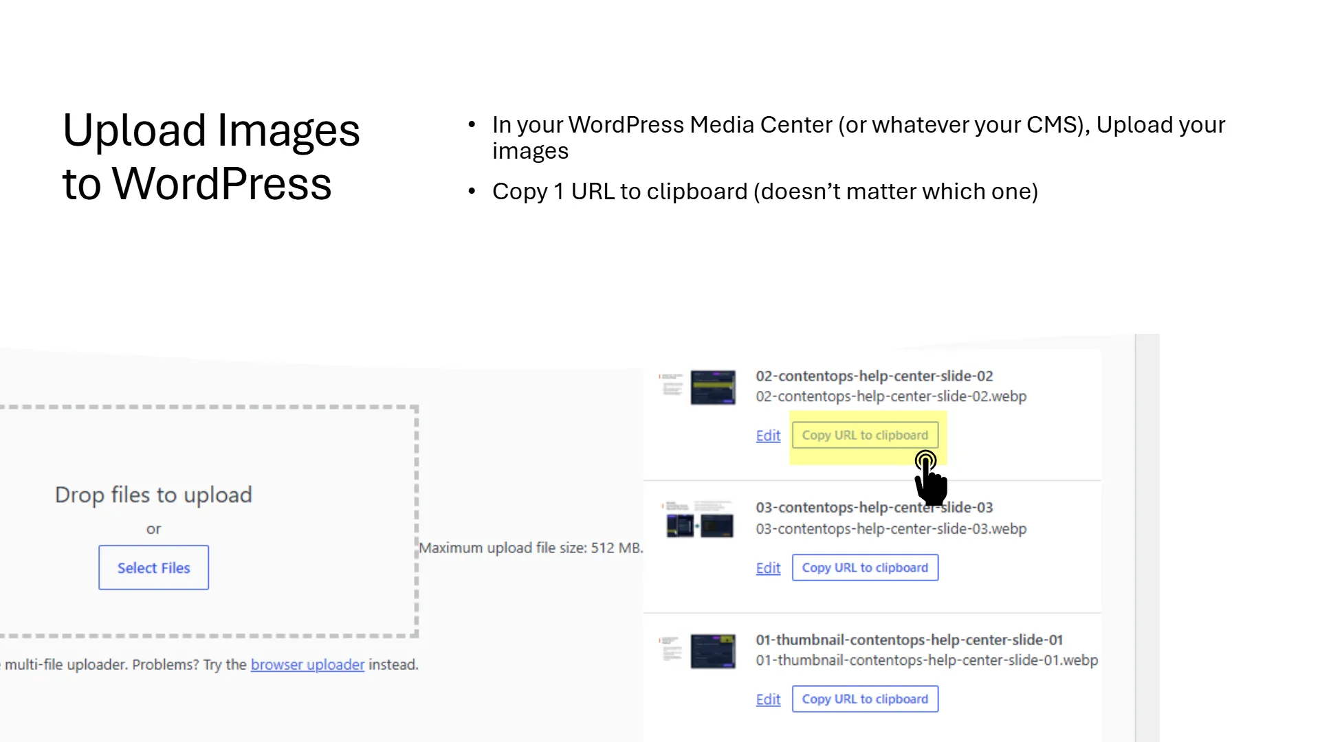 slide-04 WordPress Media Library interface demonstrating image upload and URL copying. The left section shows a 'Drop files to upload' area with a 'Select Files' button and a 'Maximum upload file size: 512 MB' note. The right section lists uploaded files, including '02-contentops-help-center-slide-02.webp', with a hand cursor highlighting its 'Copy URL to clipboard' button, illustrating the process of obtaining image URLs after upload.