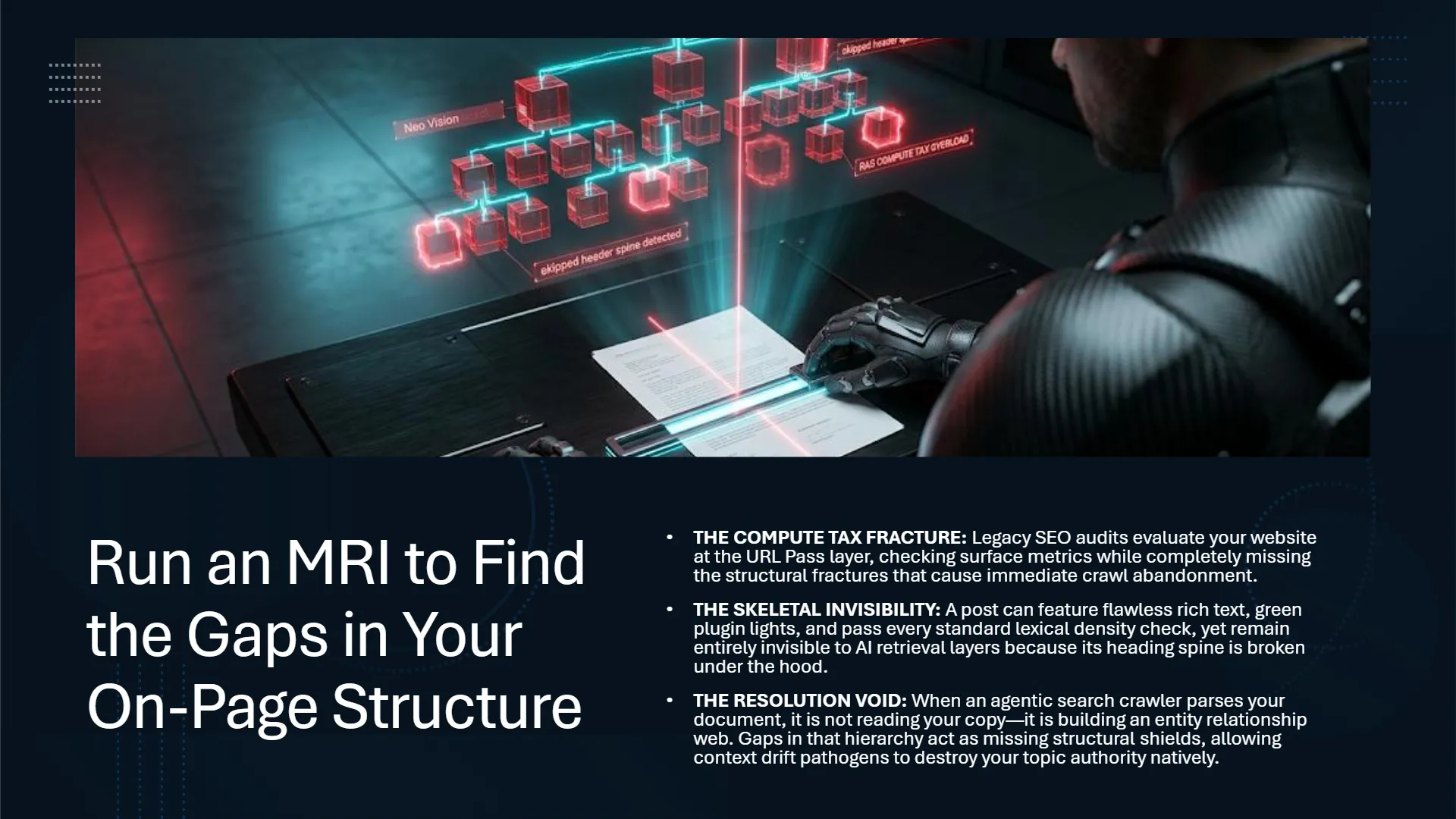 A futuristic diagnostic interface shows a person scanning a document with a glowing blue light, revealing a holographic network of red cubes labeled 'Neo Vision' connected by blue lines. The display highlights critical structural flaws, including 'skipped header spine detected' and 'RAS COMPUTE TAX OVERLOAD', indicating deep architectural issues. The slide title 'Run an MRI to Find the Gaps in Your On-Page Structure' is presented alongside three key concepts: 'THE COMPUTE TAX FRACTURE' (legacy SEO audits miss structural fractures), 'THE SKELETAL INVISIBILITY' (posts with good text are invisible due to broken heading spines), and 'THE RESOLUTION VOID' (gaps in hierarchy destroy topic authority).