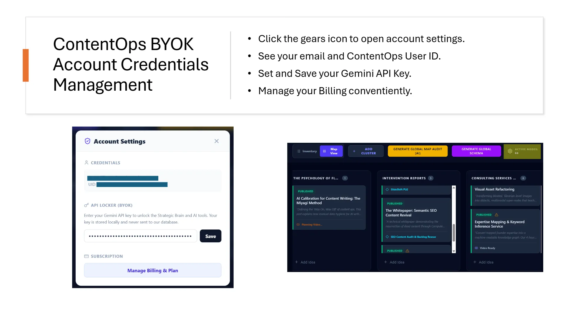 slide-11 Slide titled 'ContentOps BYOK Account Credentials Management' with a bulleted list of instructions: 'Click the gears icon to open account settings.', 'See your email and ContentOps User ID.', 'Set and Save your Gemini API Key.', 'Manage your Billing conveniently.'. Below, two screenshots are displayed. The left screenshot shows an 'Account Settings' modal with 'CREDENTIALS' (UID blurred), 'API LOCKER (BYOK)' for entering a Gemini API key, and 'SUBSCRIPTION' with a 'Manage Billing & Plan' button. The right screenshot shows a dark-themed ContentOps dashboard with navigation elements 'Inventory', 'Map View', 'ADD CLUSTER', 'GENERATE GLOBAL MAP AUDIT (AI)', 'GENERATE SCHEMA', and 'ACTIVE NODES: 66'. Content sections include 'INTERVENTION REPORTS' displaying 'SlideShift PLG', 'The Whitepaper: Semantic SEO Content Revival', and 'SEO Content Audit & Backlog Rescue', alongside 'CONSULTING SERVICES' showing 'Visual Asset Refactoring' and 'Expertise Mapping & Keyword Inference Service'.
